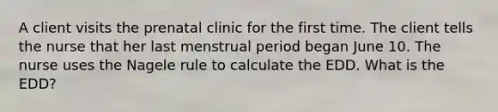 A client visits the prenatal clinic for the first time. The client tells the nurse that her last menstrual period began June 10. The nurse uses the Nagele rule to calculate the EDD. What is the EDD?