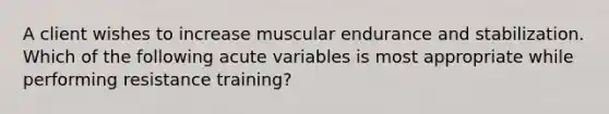 A client wishes to increase muscular endurance and stabilization. Which of the following acute variables is most appropriate while performing resistance training?