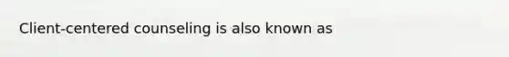 Client-centered counseling is also known as