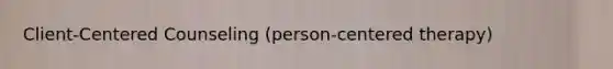 Client-Centered Counseling (person-centered therapy)
