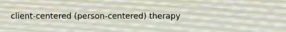 client-centered (person-centered) therapy