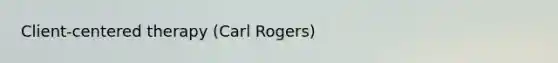 Client-centered therapy (Carl Rogers)