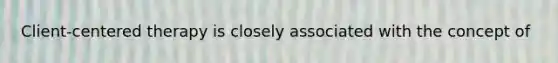 <a href='https://www.questionai.com/knowledge/kbuDdNjBDf-client-centered-therapy' class='anchor-knowledge'>client-centered therapy</a> is closely associated with the concept of