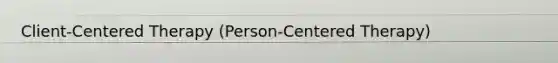 Client-Centered Therapy (Person-Centered Therapy)