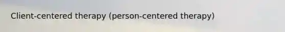 Client-centered therapy (person-centered therapy)