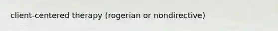 client-centered therapy (rogerian or nondirective)