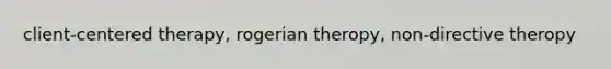 client-centered therapy, rogerian theropy, non-directive theropy