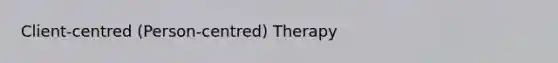 Client-centred (Person-centred) Therapy