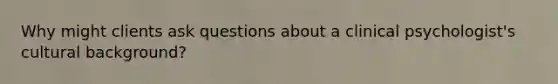 Why might clients ask questions about a clinical psychologist's cultural background?