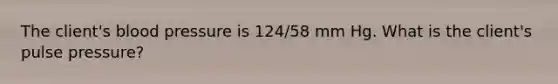 The client's blood pressure is 124/58 mm Hg. What is the client's pulse pressure?