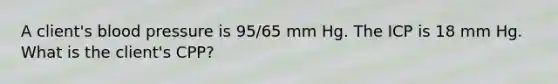 A client's blood pressure is 95/65 mm Hg. The ICP is 18 mm Hg. What is the client's CPP?