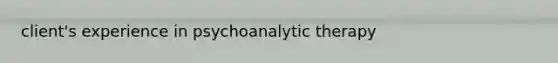 client's experience in psychoanalytic therapy