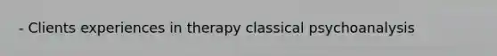 - Clients experiences in therapy classical psychoanalysis