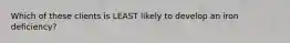 Which of these clients is LEAST likely to develop an iron deficiency?