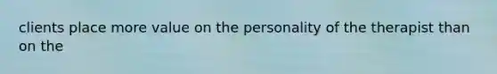 clients place more value on the personality of the therapist than on the