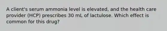 A client's serum ammonia level is elevated, and the health care provider (HCP) prescribes 30 mL of lactulose. Which effect is common for this drug?