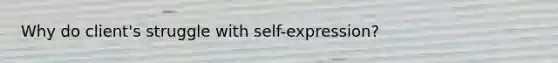 Why do client's struggle with self-expression?