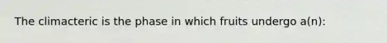 The climacteric is the phase in which fruits undergo a(n):