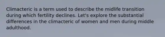 Climacteric is a term used to describe the midlife transition during which fertility declines. Let's explore the substantial differences in the climacteric of women and men during middle adulthood.