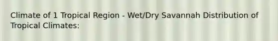 Climate of 1 Tropical Region - Wet/Dry Savannah Distribution of Tropical Climates: