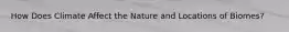 How Does Climate Affect the Nature and Locations of Biomes?