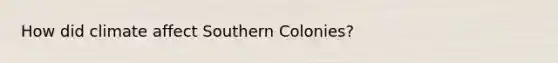 How did climate affect Southern Colonies?