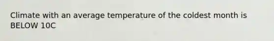 Climate with an average temperature of the coldest month is BELOW 10C