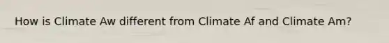 How is Climate Aw different from Climate Af and Climate Am?
