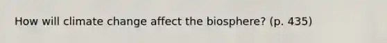 How will climate change affect the biosphere? (p. 435)