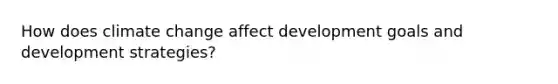 How does climate change affect development goals and development strategies?