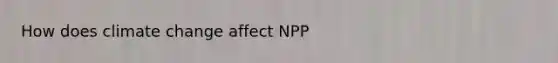 How does climate change affect NPP