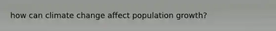 how can climate change affect population growth?