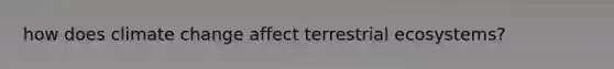 how does climate change affect terrestrial ecosystems?