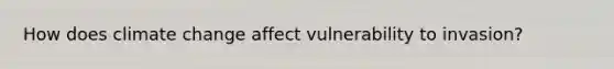 How does climate change affect vulnerability to invasion?