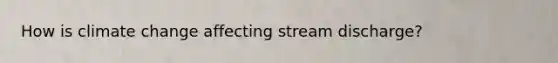How is climate change affecting stream discharge?