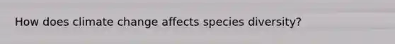 How does climate change affects species diversity?