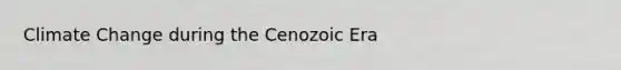 Climate Change during the Cenozoic Era