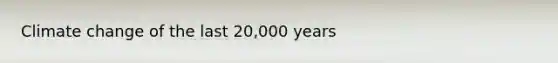 Climate change of the last 20,000 years