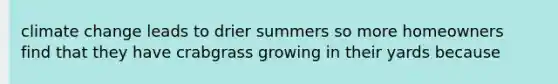 climate change leads to drier summers so more homeowners find that they have crabgrass growing in their yards because