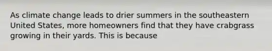 As climate change leads to drier summers in the southeastern United States, more homeowners find that they have crabgrass growing in their yards. This is because