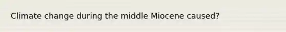 Climate change during the middle Miocene caused?