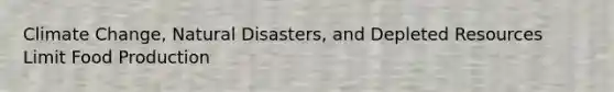 Climate Change, Natural Disasters, and Depleted Resources Limit Food Production