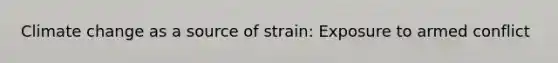 Climate change as a source of strain: Exposure to armed conflict