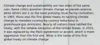 Climate change and sustainablility are two sides of the same coin. Some critics question climate change as pseudo-science, while others see it as the most pressing issue facing civilization. In 1997, there was the first global treaty on tackling climate change to mandate country-by-country reductions in greenhouse-gas emissions. Nearly all nations have ratified the treaty, with the notable exception of the United States. In 2015, it was replaced by the Paris agreement or accord, which is more aggressive than the first one. What is the name of this first global treaty on climate change