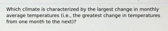 Which climate is characterized by the largest change in monthly average temperatures (i.e., the greatest change in temperatures from one month to the next)?