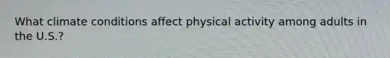 What climate conditions affect physical activity among adults in the U.S.?