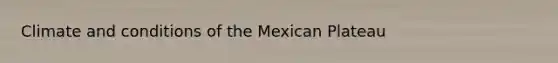 Climate and conditions of the Mexican Plateau