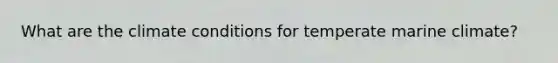 What are the climate conditions for temperate marine climate?
