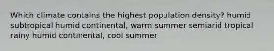 Which climate contains the highest population density? humid subtropical humid continental, warm summer semiarid tropical rainy humid continental, cool summer