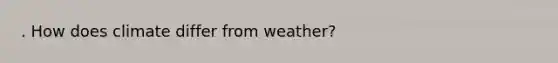 . How does climate differ from weather?